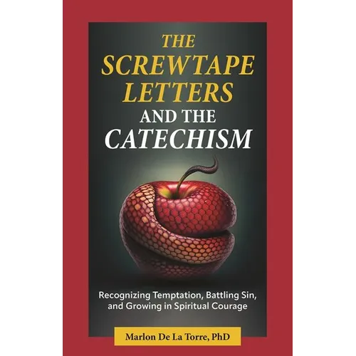 The Screwtape Letters and the Catechism: Recognizing Temptation, Battling Sin, and Growing in Spiritual Courage