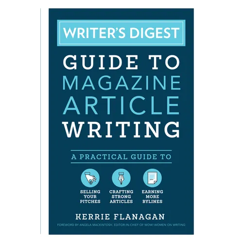 Writer's Digest Guide to Magazine Article Writing: A Practical Guide to Selling Your Pitches, Crafting Strong Articles, & Earning More Bylines