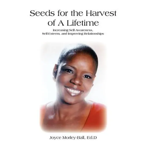 Seeds for the Harvest of A Lifetime: Increasing Self-Awareness, Self-Esteem, and Improving Relationships