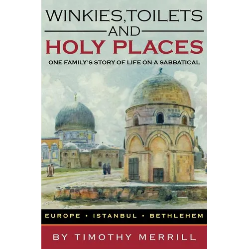 Winkies, Toilets and Holy Places: One Family's Story of Life on a Sabbatical--Europe, Istanbul, Bethlehem