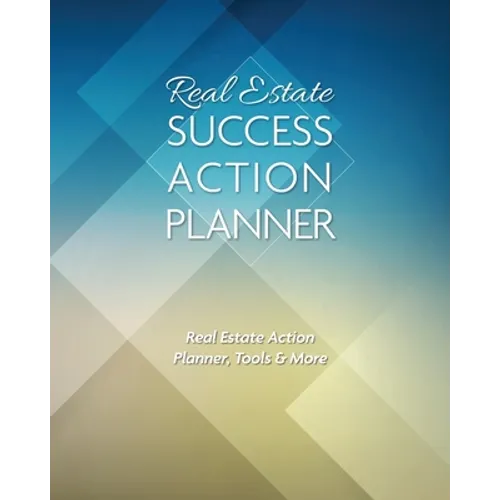 Real Estate Success Action Planner: Real Estate Action Planner, Tools & More
