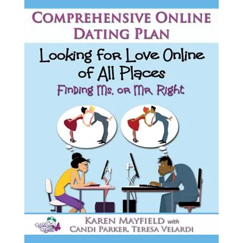 Looking for Love Online of All Places: Finding Ms. or Mr. Right: Comprehensive Online Dating Plan