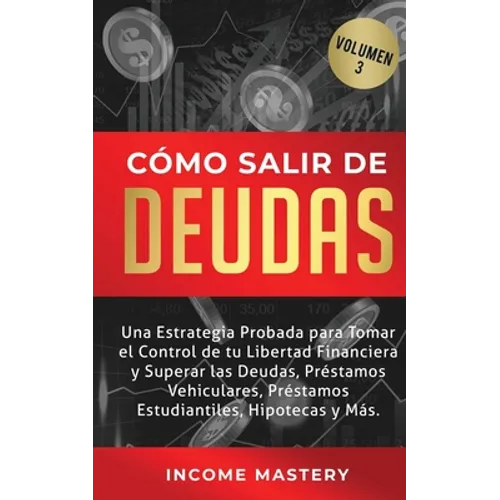 Cómo Salir de Deudas: Una Estrategia Probada Para Tomar El Control de Tu Libertad Financiera y Superar Las Deudas, Préstamos Vehiculares, Pr