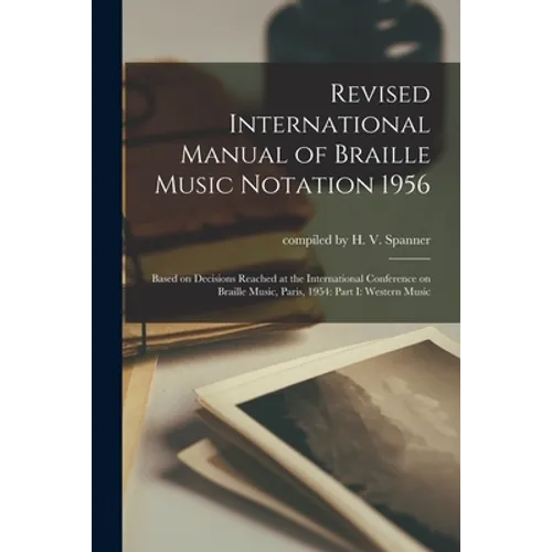 Revised International Manual of Braille Music Notation 1956: Based on Decisions Reached at the International Conference on Braille Music, Paris, 1954:
