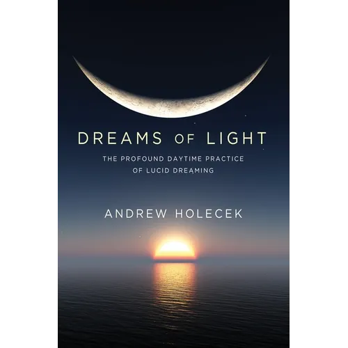 Dreams of Light: The Profound Daytime Practice of Lucid Dreaming