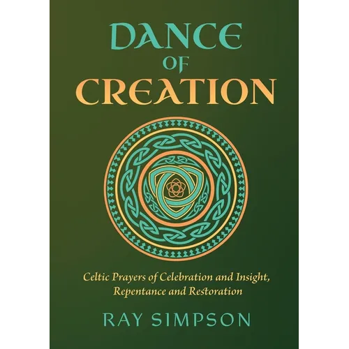 Dance of Creation: Celtic Prayers of Celebration and Insight, Repentance and Restoration