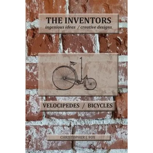 The Inventors -- Velocipedes/Bicycles: ingenious ideas / creative designs