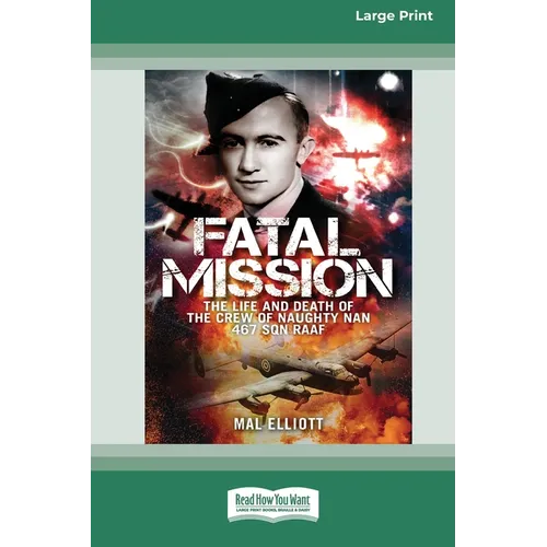 Fatal Mission: The Life and Death of the Crew of the Naughty Nan 467 SQN RAAF [Large Print 16pt]