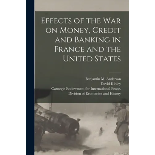 Effects of the War on Money, Credit and Banking in France and the United States [microform]