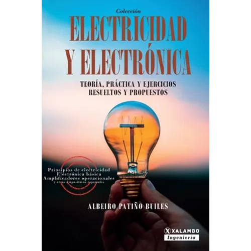 Electricidad y electrónica: Teoría, práctica, y ejercicios resueltos y propuestos