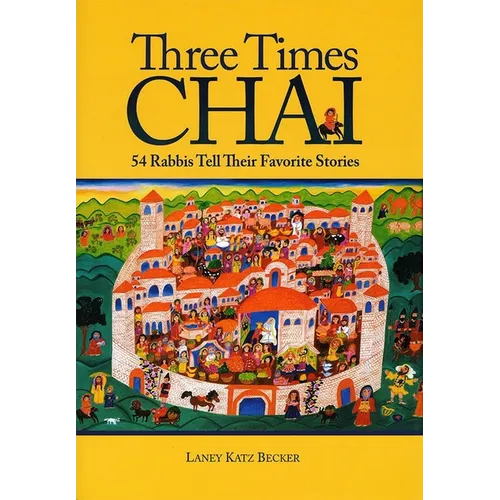 Three Times Chai: 54 Rabbis Tell Their Favorite Stories