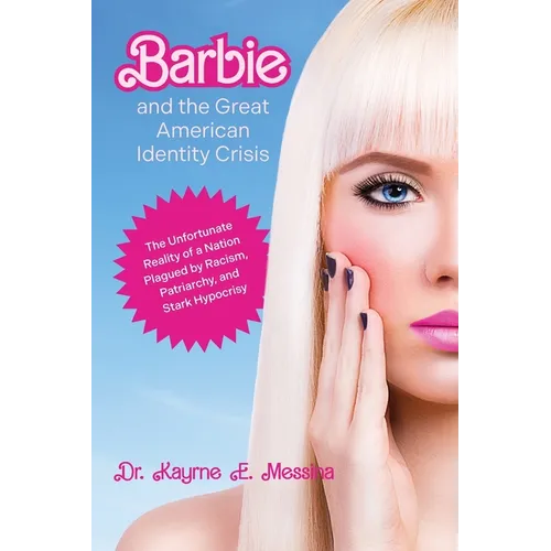 Barbie and the Great American Identity Crisis: The Unfortunate Reality of a Nation Plagued by Racism, Patriarchy, and Stark Hypocrisy