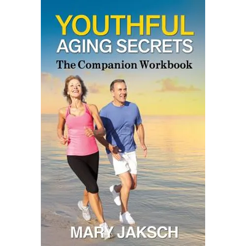 Youthful Aging Secrets: The Companion Workbook