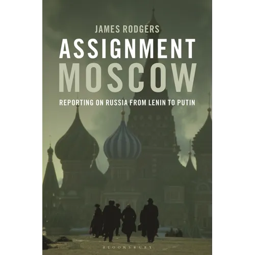 Assignment Moscow: Reporting on Russia from Lenin to Putin