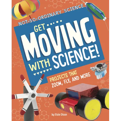 Get Moving with Science!: Projects That Zoom, Fly, and More