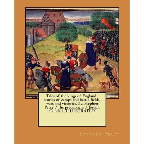 Tales of the kings of England: stories of camps and battle-fields, wars and victories. By: Stephen Percy / the pseudonym / Joseph Cundall . ILLUSTRAT