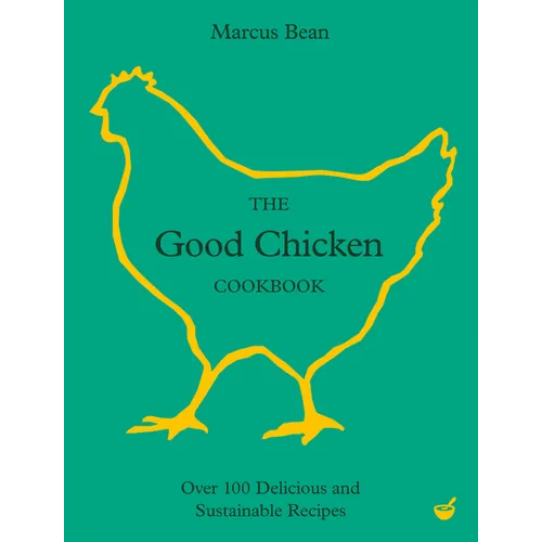 The Good Chicken Cookbook: Over 100 Delicious and Sustainable Recipes
