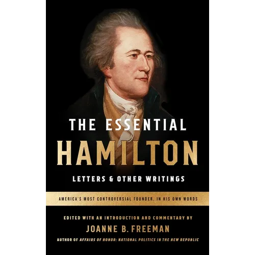 The Essential Hamilton: Letters & Other Writings: A Library of America Special Publication