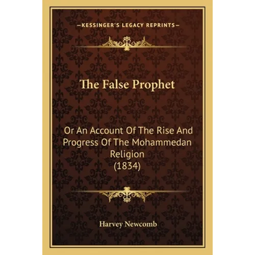 The False Prophet: Or An Account Of The Rise And Progress Of The Mohammedan Religion (1834)