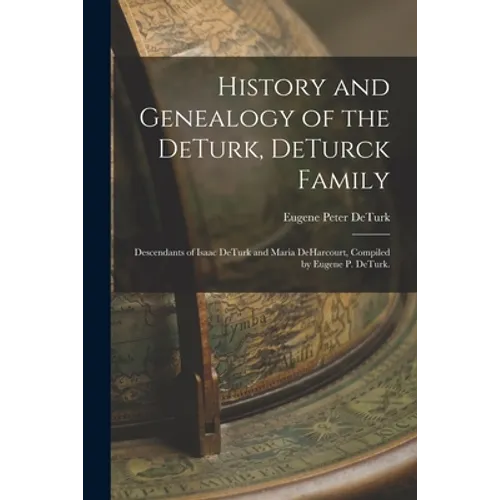History and Genealogy of the DeTurk, DeTurck Family; Descendants of Isaac DeTurk and Maria DeHarcourt, Compiled by Eugene P. DeTurk.