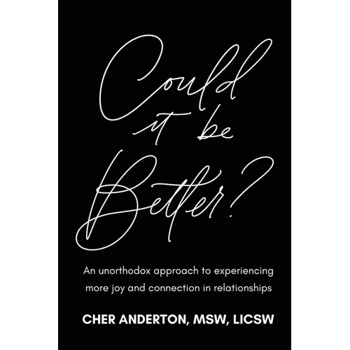 Could it be Better?: An unorthodox approach to experiencing more joy and connection in relationships