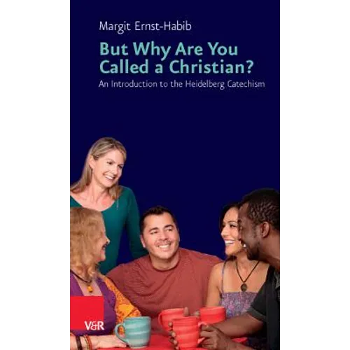 But Why Are You Called a Christian? an Introduction to the Heidelberg Cathechism