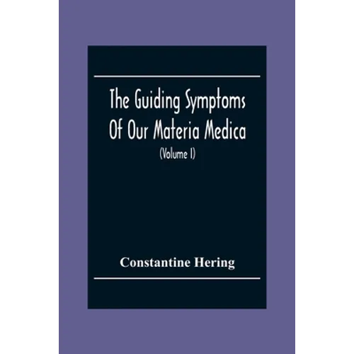 The Guiding Symptoms Of Our Materia Medica (Volume I)