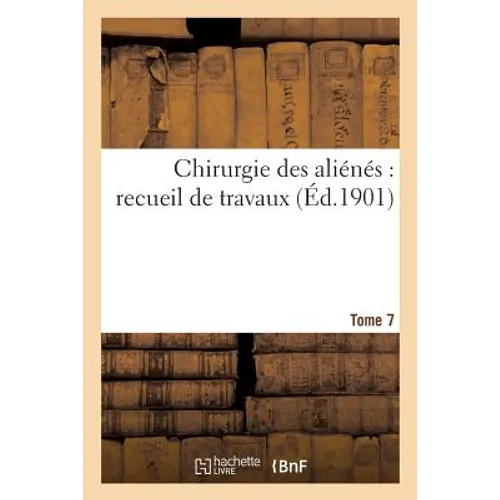 Chirurgie Des Aliénés: Recueil de Travaux. Tome 7