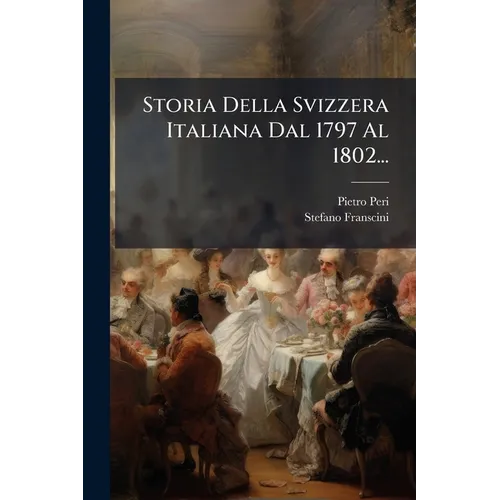 Storia Della Svizzera Italiana Dal 1797 Al 1802...
