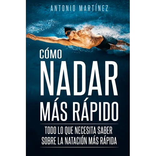 Cómo Nadar Más Rápido: Todo lo que necesita saber sobre la natación más rápida