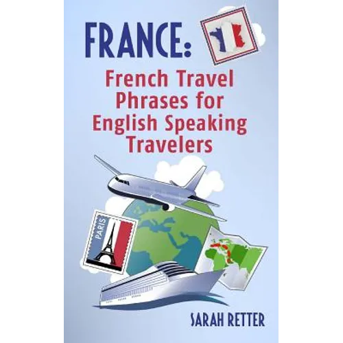 France: French Travel Phrases For English Speaking Travelers: The most useful 1.000 phrases to get around when traveling in France