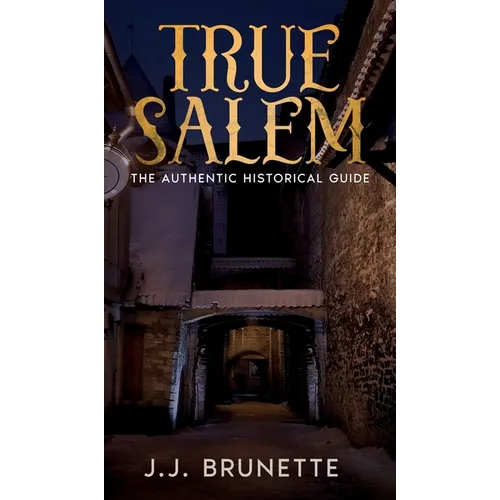 True Salem: The Authentic Historical Guide