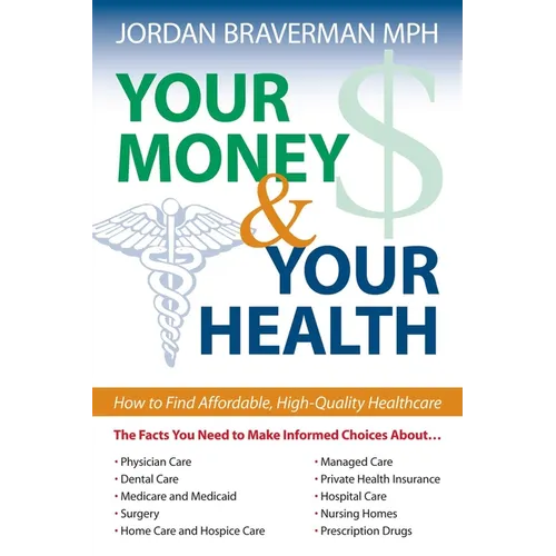 Your Money And Your Health: How to Find Affordable, High Quality Healthcare