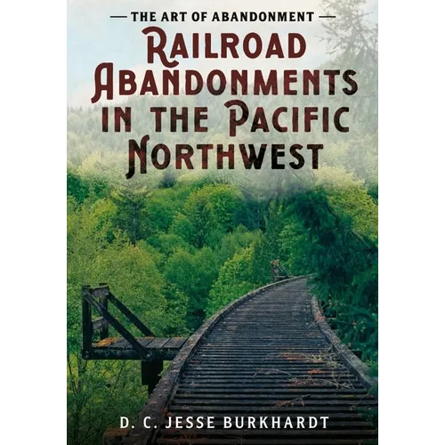 The Art of Abandonment: Railroad Abandonments in the Pacific Northwest