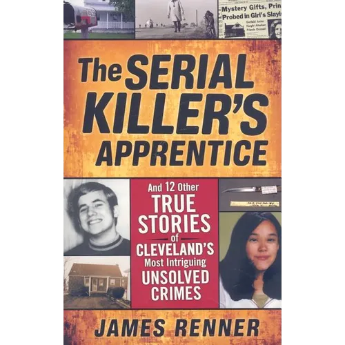 The Serial Killer's Apprentice: And 12 Other True Stories of Cleveland's Most Intriguing Unsolved Crimes