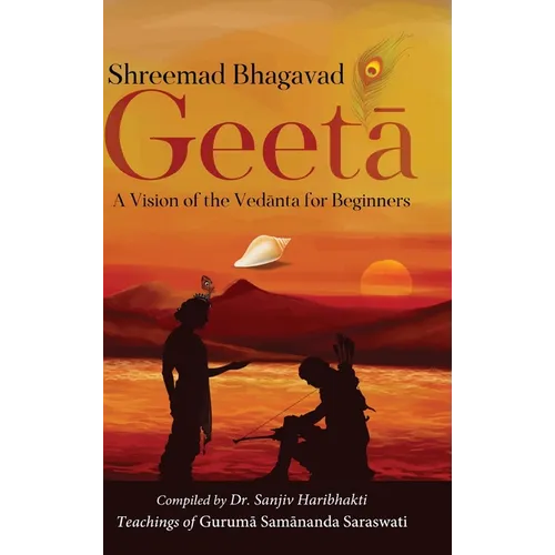 Shreemad Bhagavad Geetaa: A Vision of the Vedaanta for Beginners