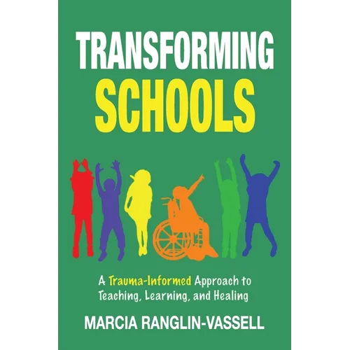 Transforming Schools: A Trauma-Informed Approach to Teaching, Learning and Healing