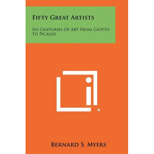 Fifty Great Artists: Six Centuries of Art from Giotto to Picasso