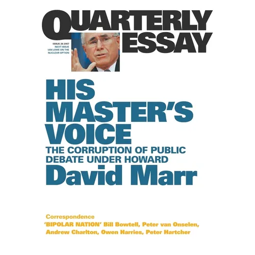 His Master's Voice: The Corruption of Public Debate Under Howard; Quarterly Essay 26