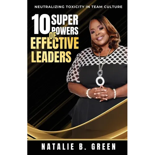 10 Superpowers of Effective Leaders: Neutralizing Toxicity in Team Culture