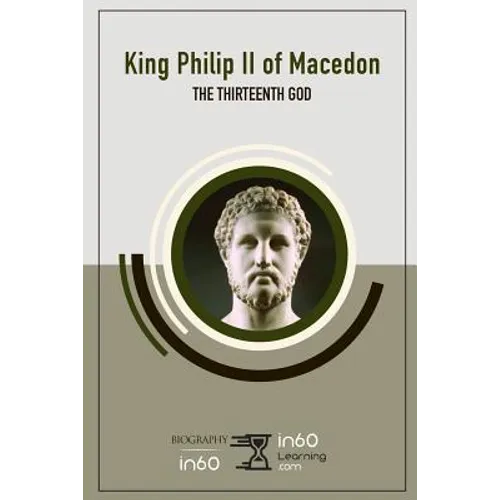 King Philip II of Macedon: The Thirteenth God