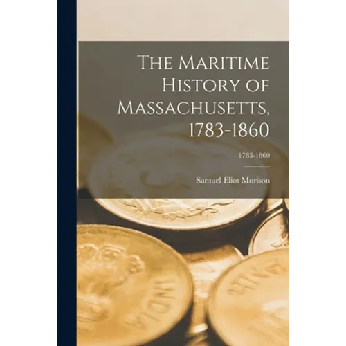 The Maritime History of Massachusetts, 1783-1860; 1783-1860
