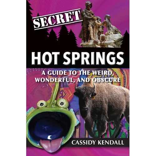 Secret Hot Springs: A Guide to the Weird, Wonderful, and Obscure