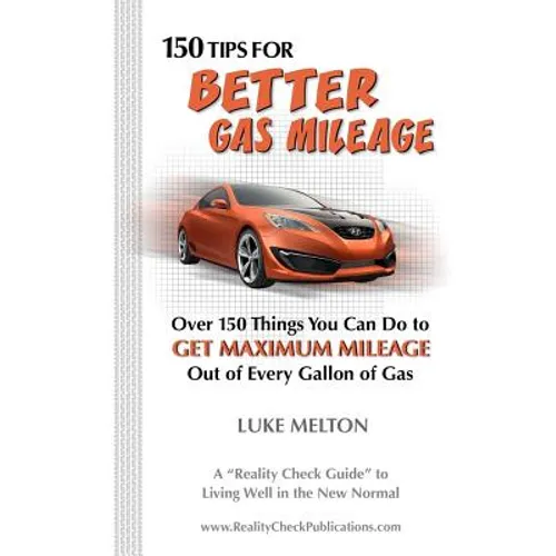 150 Tips For Better Gas Mileage: Over 150 Things You Can Do To Get Maximum Mileage Out of Every Gallon of Gas