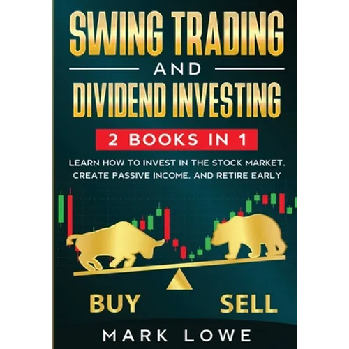 Swing Trading: and Dividend Investing: 2 Books Compilation - Learn How to Invest in The Stock Market, Create Passive Income, and Retire Early