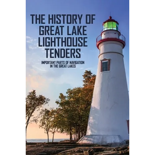 The History Of Great Lake Lighthouse Tenders: Important Parts Of Navigation In The Great Lakes: Ship History