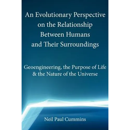 An Evolutionary Perspective on the Relationship Between Humans and Their Surroundings: Geoengineering, the Purpose of Life & the Nature of the Univer