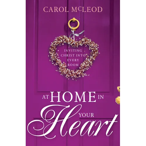 At Home in Your Heart: Inviting Christ Into Every Room
