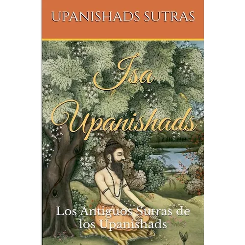 Isa Upanishads: Los Antiguos Sutras de los Upanishads