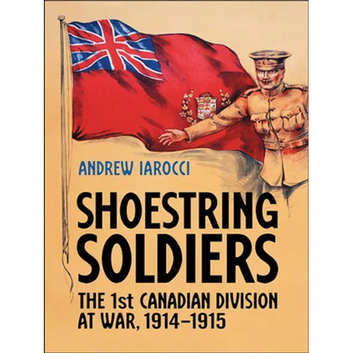 Shoestring Soldiers: The 1st Canadian Division at War, 1914-1915